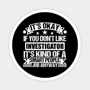 Investigator lover It's Okay If You Don't Like Investigator It's Kind Of A Smart People job Anyway Magnet